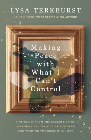 Making Peace with What I Can’t Control by Lysa TerKeurst
