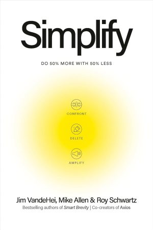 Simplify by Jim VandeHei, Mike Allen, Roy Schwartz