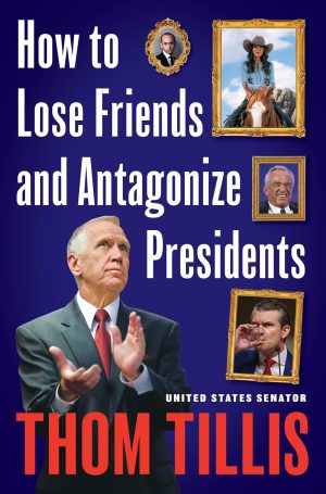 How to Lose Friends and Antagonize Presidents by Thom Tillis